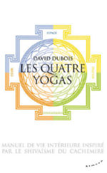 DUBOIS David Les Quatre Yoga. Manuel de vie intÃ©rieure inspirÃ© par le ShivaÃ¯sme du Cachemire Librairie Eklectic