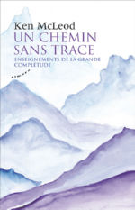 MACLEOD Ken Un chemin sans trace. Enseignements de la Grande Complétude Librairie Eklectic