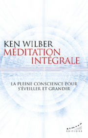 WILBER Ken Méditation intégrale. La pleine conscience pour s´éveiller et grandir Librairie Eklectic