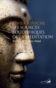 RIPOCHE Xavier Les sources bouddhiques de la méditation. Préface de Fabrice Midal. Librairie Eklectic
