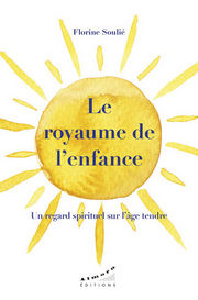 SOULIE Florine Le royaume de l´enfance. Un regard spirituel sur l´âge tendre Librairie Eklectic