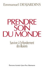 DESJARDINS Emmanuel Prendre soin du monde. Survivre à l´effondrement des illusions Librairie Eklectic