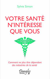 SIMON Sylvie Votre santé n´intéresse que vous. Comment ne plus être dépendant des industries de la santé (2ème édition) Librairie Eklectic