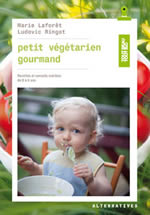 LAFORET Marie & RINGOT Ludovic  Petit végétarien gourmand - Recettes et conseils nutrition de 0 à 6 ans Librairie Eklectic