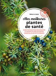 LE JEUNE Rémy Mes meilleures plantes de santé. Guide pratique pour reconnaitre et savoir utiliser 20 plantes essentielles en phytothérapie. Librairie Eklectic