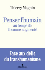 MAGNIN Thierry Penser l´humain au temps de l´homme augmenté. Face aux défis du transhumanisme. Librairie Eklectic