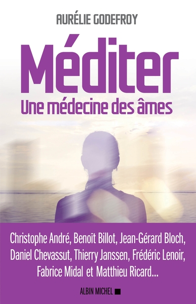 GODEFROY Aurélie Méditer. Une médecine des âmes. Avec C. André, B. Billot, J.-G. Bloch, D. Chevassut, T. Janssen, F. Lenoir, F. Midal et M. Ricard. Librairie Eklectic