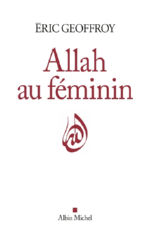 GEOFFROY Eric Allah au féminin. Le féminin et la femme dans la tradition soufie Librairie Eklectic