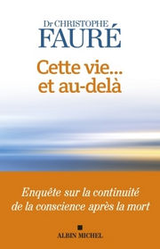 FAURE Christophe Cette vie... et au-delà. Enquête sur la continuité de la conscience après la mort Librairie Eklectic