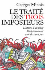 MINOIS Georges Le traité des trois imposteurs : Histoire d´un livre blasphématoire qui n´existait pas Librairie Eklectic