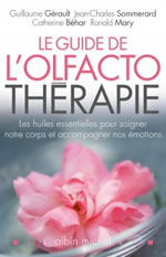 GERAULT Guillaume, MARY Ronald, BEHAR Catherine, SOMMERARD Jean-Charles Le guide de l´olfactothérapie. Les huiles essentielles pour soigner notre corps et accompagner nos émotions Librairie Eklectic