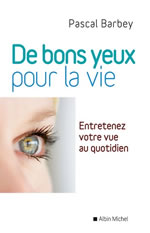 BARBEY Pascal De bons yeux pour la vie. Entretenez votre vue au quotidien Librairie Eklectic