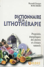 BOSCHIERO Reynald Georges Dictionnaire de la lithothérapie. Propriétés énergétiques des pierres et cristaux Librairie Eklectic