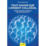 SILBERMAN Jean Tout savoir sur l´argent colloïdal. Histoire, techniques de fabrication, produits existants, mode d´emploi et indications précises Librairie Eklectic