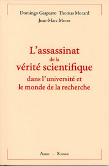 MORET Jean-Marc & alii Lassassinat de la vérité scientifique dans l´université et le monde de la recherche. Librairie Eklectic
