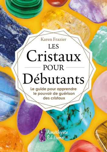 FRAZIER Karen Les cristaux pour débutants - Le guide pour apprendre le pouvoir de guérison des cristaux Librairie Eklectic