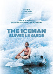 WIM HOF & DE JONG Koen The iceman, suivez le guide... pour sublimer votre extraordinaire potentiel Librairie Eklectic