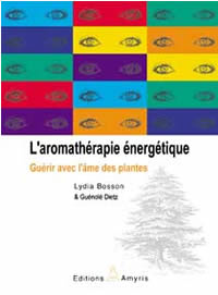 BOSSON Lydia & DIETZ G. L´aromathérapie énergétique. Guérir avec l´âme des plantes. nouvelle édition Librairie Eklectic