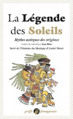 ROSE Jean (ed.) La Légende des Soleils. Mythes aztèques des origines. Suivi de Histoire du Mexique d´André Thévet Librairie Eklectic