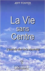 FOSTER Jeff La Vie sans Centre. L´éveil du rêve de la séparation. Librairie Eklectic