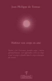 DE TONNAC Jean-Philippe Habiter son corps en ami. Naître, c´est s´incarner, prendre corps; Naître spirituellement, c´est apprendre à être un corps et par ce corps se fondre dans le corps océanique du vivant. Librairie Eklectic