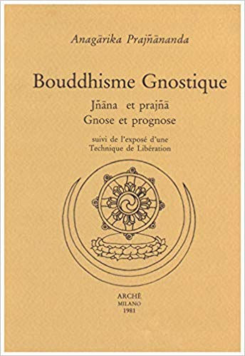 ANAGARIKA PRAJNANANDA Bouddhisme gnostique. Jnana et prajna, gnose et prognose, & exposé d´une Technique de Libération (réimpression) Librairie Eklectic