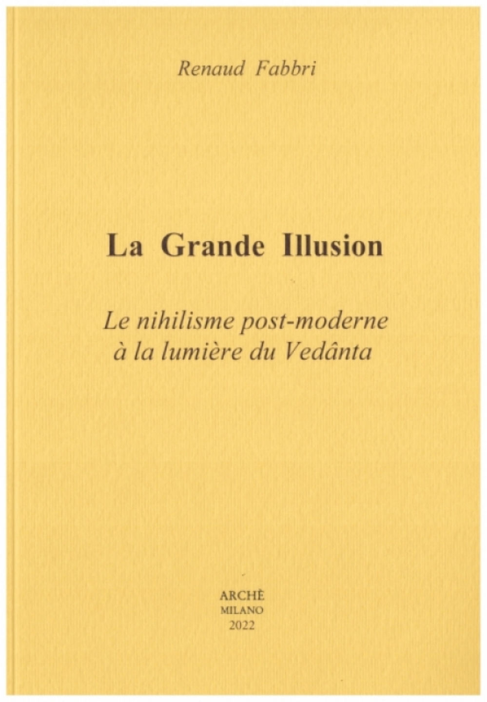 FABBRI Renaud La Grande Illusion. Le nihilisme post-moderne Ã  la lumiÃ¨re du VÃ©danta Librairie Eklectic