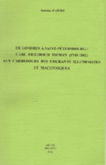 FAIVRE Antoine De Londres à Saint-Pétersbourg : Carl Friedrich Tieman (1743-1802), aux carrefours des courants illuministes et maçonniques. Librairie Eklectic