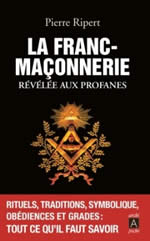 RIPERT Pierre La Franc-maçonnerie révélée aux profanes. Rituels, traditions, symbolique, obédiences et grades : tout ce qu´il faut savoir Librairie Eklectic