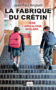 BRIGHELLI Jean-Paul La fabrique du crétin - Vers l´apocalypse scolaire - Tome 2 Librairie Eklectic