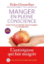 CHOZEN BAYS Jan Dr Manger en pleine conscience. Guide pour un rapport sain et heureux à la nourriture. (Nouvelle édition augmentée 2018 + CD mp3 d´exercices guidés) Librairie Eklectic