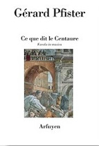 PFISTER Gérard Ce que dit le Centaure. Favola in musica Librairie Eklectic