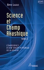 LASZLO Ervin Science et champs akashique, Tome 2. L´émergence de la vision intégrale de la réalité Librairie Eklectic