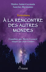 SAINT-GERMAIN (Maître) & SANCTUS HERMANUS  A la rencontre des autres mondes - Entretiens canalisés par Pierre Lessard  Librairie Eklectic