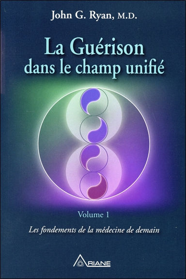 RYAN John G. Guérison dans le champ unifié Tome 1 - Les fondements de la médecine de demain  Librairie Eklectic