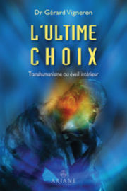 VIGNERON Gérard (dr) L´ultime choix - Transhumanisme ou éveil intérieur Librairie Eklectic