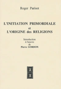 PARISOT Roger Initiation primordiale et l´origine des religions (L´). La pensée de Pierre Gordon Librairie Eklectic