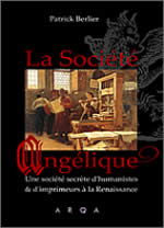 BERLIER Patrick La société angélique. Une société secrète d´humanistes & imprimeurs à la renaissance Librairie Eklectic