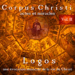 LOGOS Corpus Christi, vol. II. Actes et miracles. Une évocation musicale de la vie du Christ - CD audio Librairie Eklectic