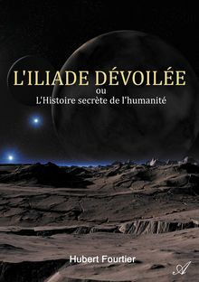 Fourtier Hubert L´iliade dévoilée ou l´histoire secrète de l´humanité. Librairie Eklectic