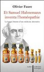 FAURE Olivier Et Samuel Hahnemann inventa l´homéopathie. La longue histoire d´une médecine alternative Librairie Eklectic