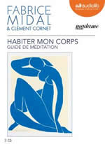 MIDAL Fabrice & CORNET Clément Habiter mon corps. Guide de méditation (9 méditations guidées sur 2 CD et 1 CD d´enseignements. Durée totale : 3h29) Librairie Eklectic