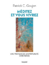 GOUJON Patrick C. Méditez et vous vivrez - Une pratique de la spiritualité chrétienne Librairie Eklectic