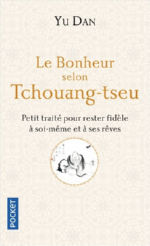 YU DAN Le bonheur selon Tchouang-tseu. Petit traité pour rester fidèle à soi-même et à ses rêves.  Librairie Eklectic