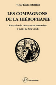 MICHELET Victor-Emile Les compagnons de la Hiérophanie - Souvenirs du mouvement hermétiste à la fin du XIXe siècle Librairie Eklectic