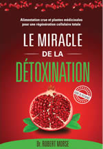 MORSE Robert Dr. Le Miracle de la détoxination. Alimentation crue et plantes médicinales pour une régénération cellulaire totale.  Librairie Eklectic