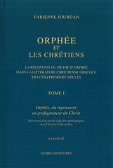 JOURDAN Fabienne, ed. Orphée et les Chrétiens, Tome 1 : Réception du mythe d´Orphée dans la littérature chrétienne grecque des cinq premiers siècles Librairie Eklectic