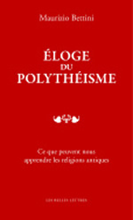 BETTINI Maurizio Éloge du polythéisme. Ce que peuvent nous apprendre les religions antiques Librairie Eklectic