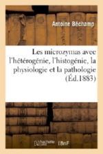 BECHAMP Antoine Les microzymas avec l´hétérogénie, l´histogénie, la physiologie et la pathologie (fac-similé de l´édition de 1883) Librairie Eklectic