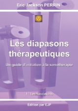 PERRIN Eric Jackson  Les diapasons thérapeutiques. Une guide d´initiation à la sonothérapie. Tome 1 : Les fondations. Librairie Eklectic